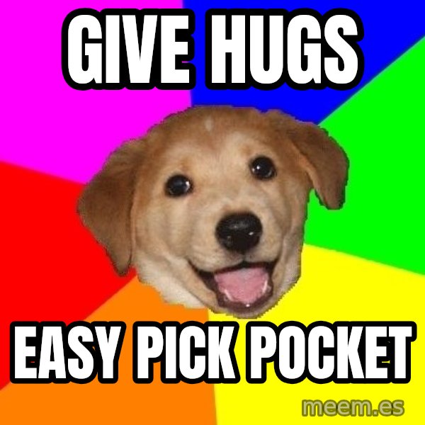 Advice Dog meme: Give hugs / easy pick pocket