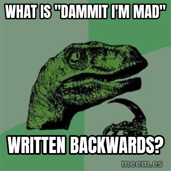 Philosoraptor meme: What is "dammit I'm mad" / written backwards?