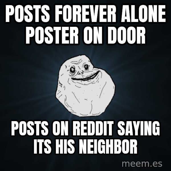 Forever Alone meme: Posts forever alone poster on door / Posts on reddit saying its his neighbor
