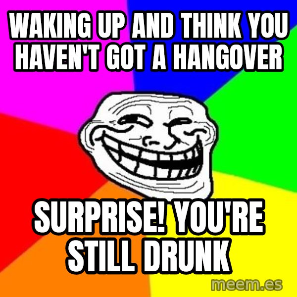 Trollface meme: waking up and think you haven't got a hangover / surprise! you're still drunk