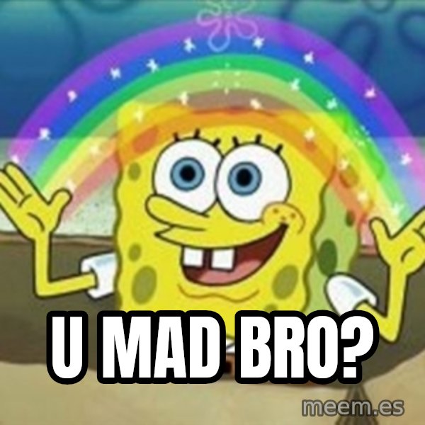 Spongebob meme: U mad bro?