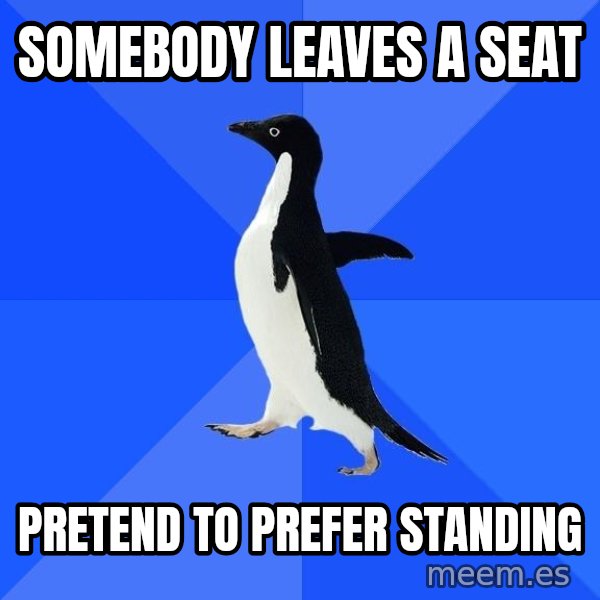 Socially Awkward Penguin meme: somebody leaves a seat / pretend to prefer standing