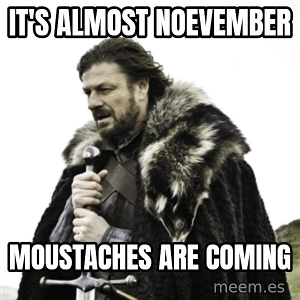Ned Stark meme: It's Almost Noevember / Moustaches are coming