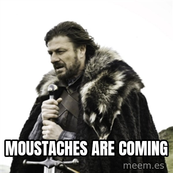 Ned Stark meme: MOUSTACHES ARE COMING