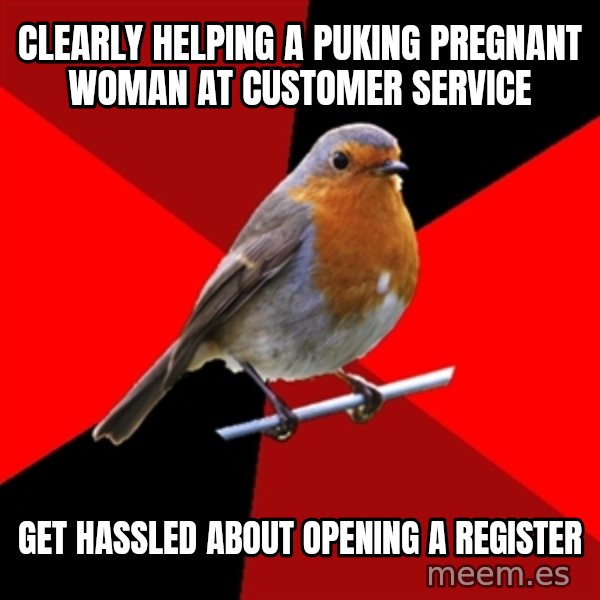 Retail Robin meme: Clearly helping a puking pregnant woman at customer service / get hassled about opening a register