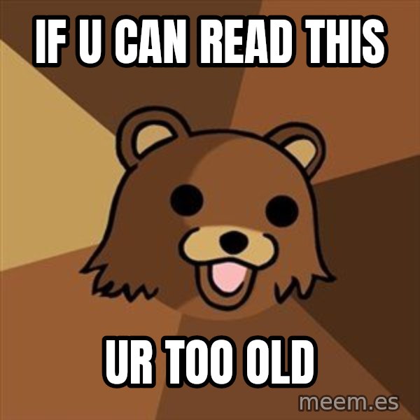 Pedobear meme: If u can read this / ur too old