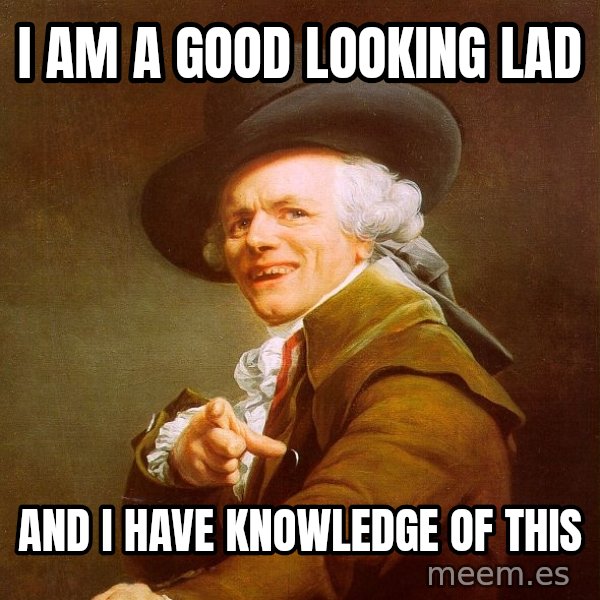 Joseph Ducreux meme: I am a good looking lad / and i have knowledge of this