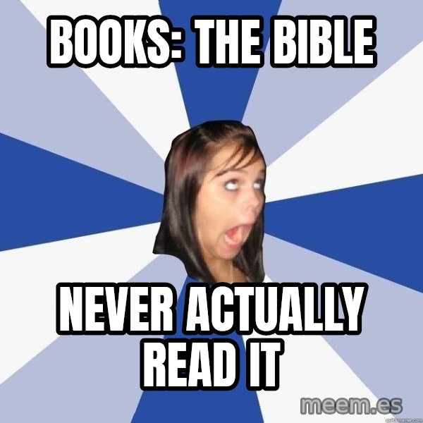 Annoying Facebook Girl meme: Books: The Bible / Never actually read it