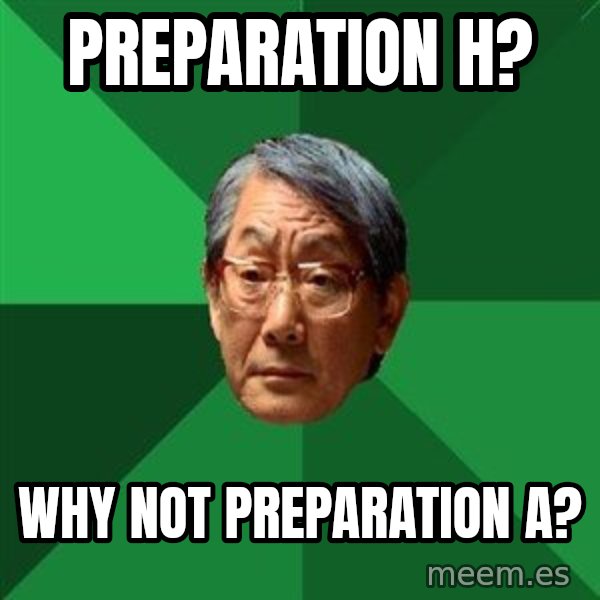 High Expectations Asian Father meme: Preparation H? / Why Not Preparation A?