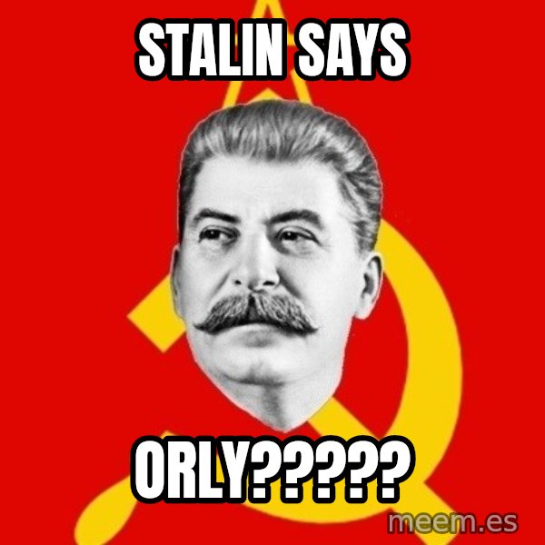 Stalin Says meme: Stalin Says / ORLY?????