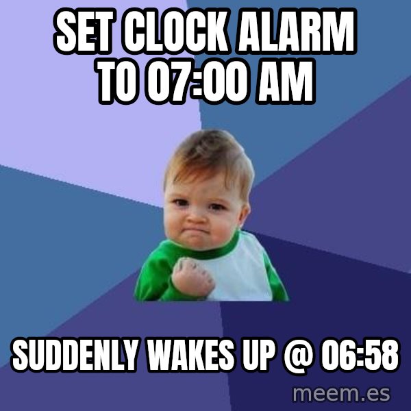 Success Kid meme: SET CLOCK ALARM TO 07:00 am / suddenly WAKES UP @ 06:58