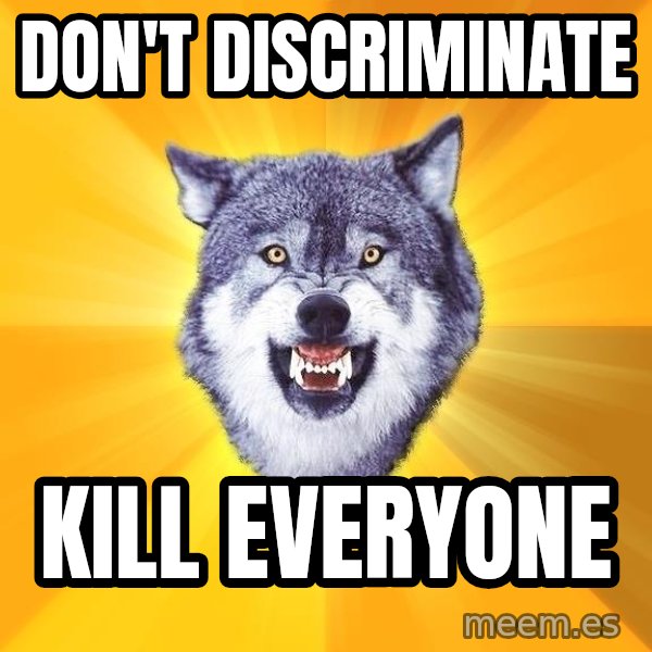 Courage Wolf meme: DON'T DISCRIMINATE / KILL EVERYONE