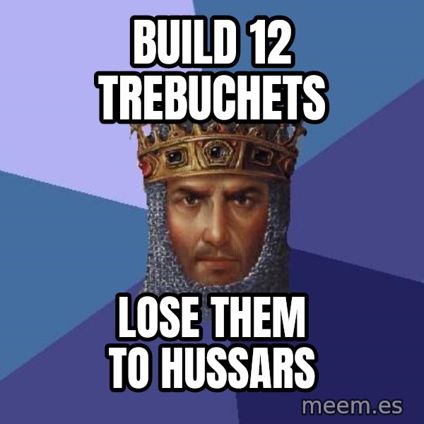 Age Of Empires meme: build 12 trebuchets / lose them to hussars