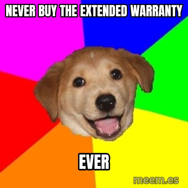 Advice Dog meme: Never buy the extended warranty / EVER