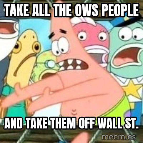 patrick star meme: Take all the oWS people / and take them off wall st.