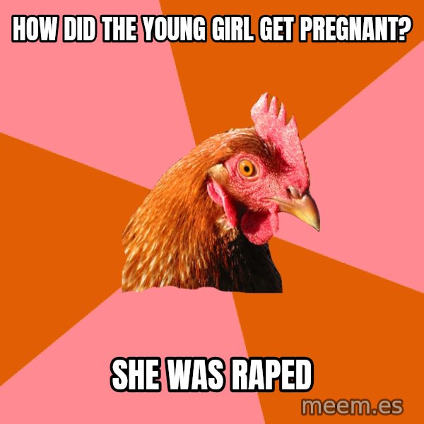 Anti Joke Chicken meme: how did the young girl get pregnant? / she was raped
