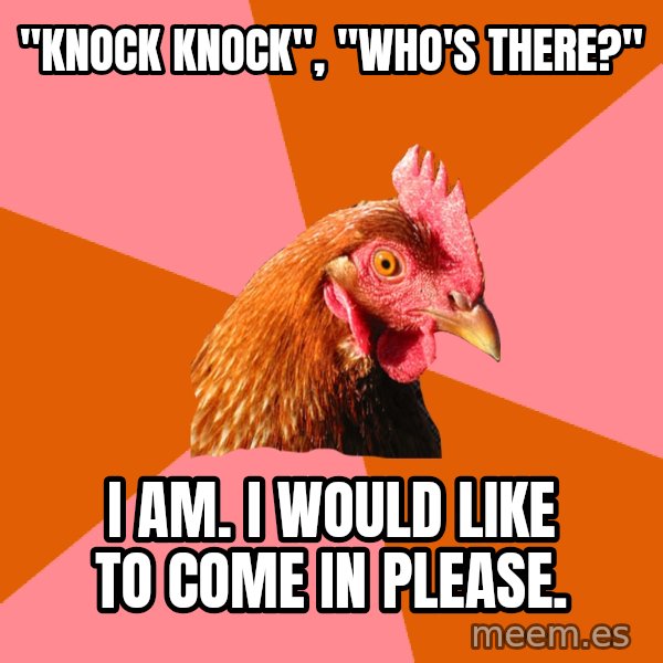 Anti Joke Chicken meme: "knock knock", "who's there?" / i am. i would like to come in please.