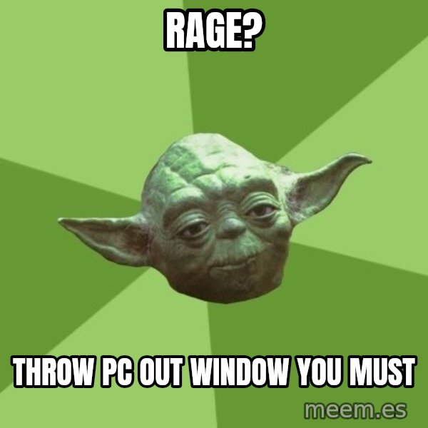 Advice Yoda Gives meme: Rage? / throw pc out window you must