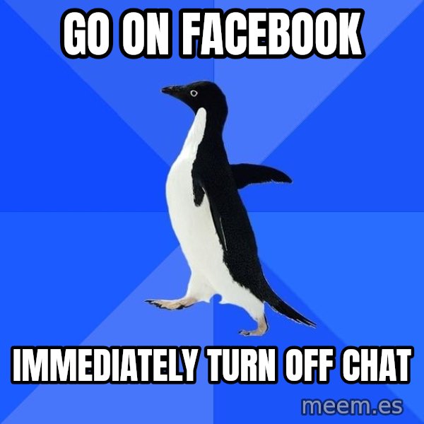 Socially Awkward Penguin meme: GO ON FACEBOOK / IMMEDIATELY TURN OFF CHAT