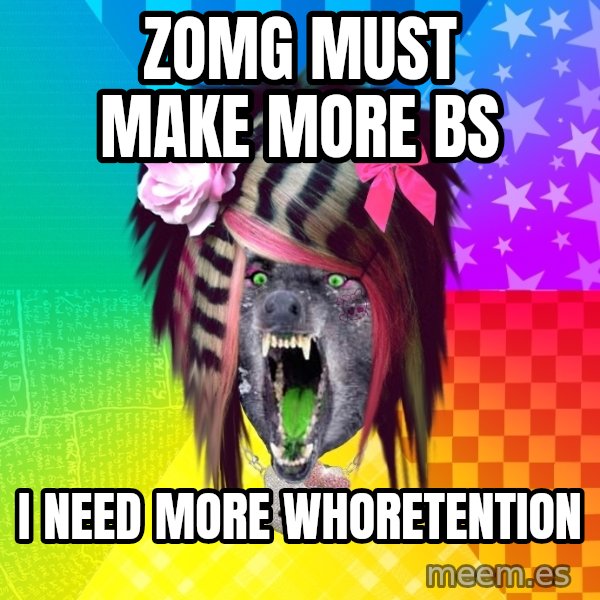 Insanity Scene Wolf meme: zomg must make more bs / i need more whoretention