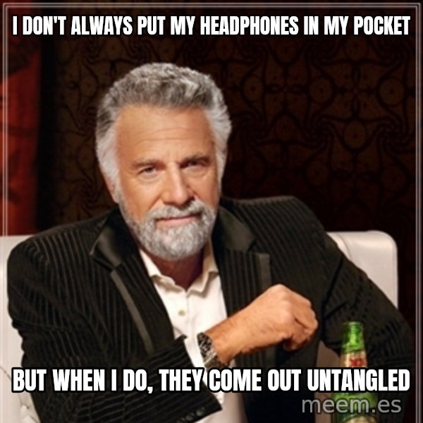 Dos Equis Guy gives advice meme: I don't always put my headphones in my Pocket / But when I do, they come out untangled