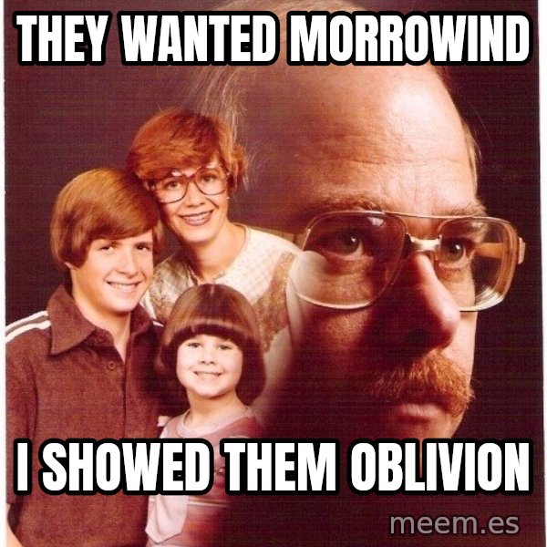 Vengeance Dad meme: They wanted morrowind / i showed them oblivion