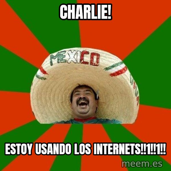 Successful Mexican meme: Charlie! / estoy usando los internets!!1!!1!!