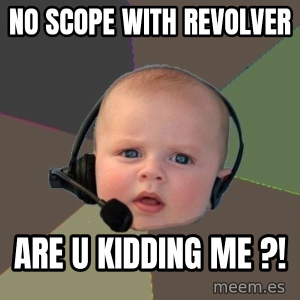 FPS N00b meme: No scope WITH revolver / are u kidding me ?!