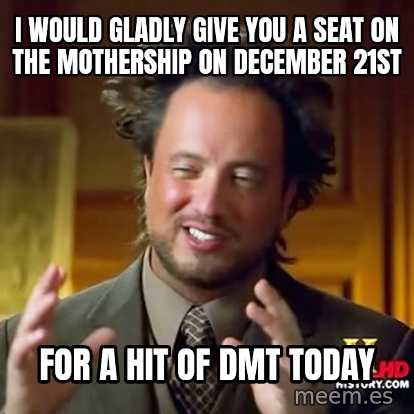 Giorgio A Tsoukalos Hair meme: i would gladly give you a seat on the mothership on December 21st / for a hit of dmt today