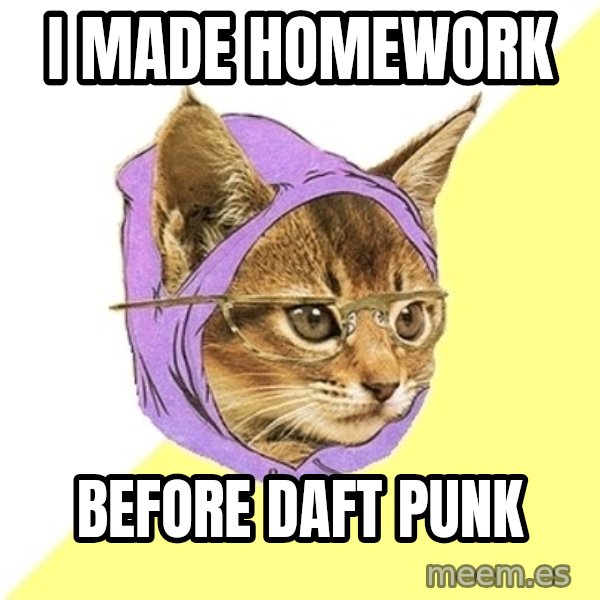 Hipster Kitty meme: I made homework / before Daft punk