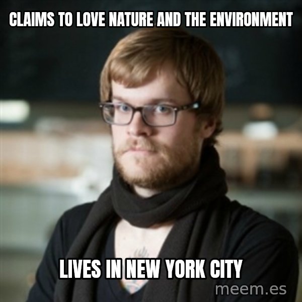 hipster Barista meme: Claims to Love nature and the environment / Lives in New york city