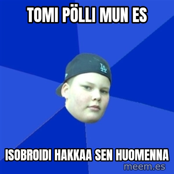 Jonnen Neuvo meme: TOMI PÖLLI MUN ES / ISOBROIDI HAKKAA SEN HUOMENNA