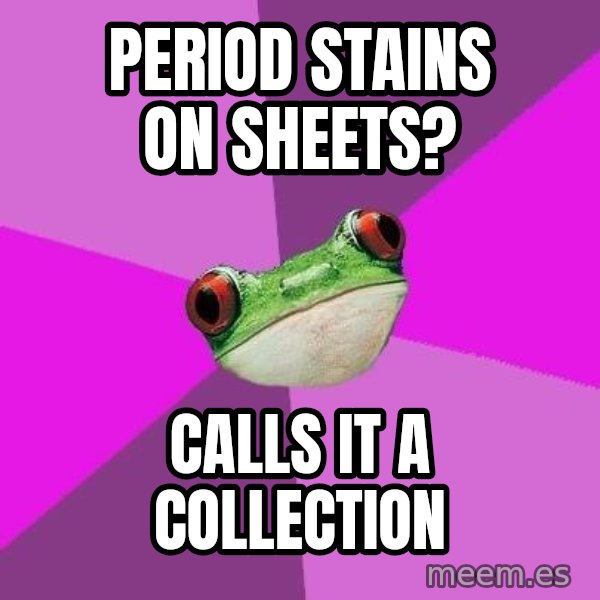 Foul Bachelorette Frog meme: period stains on sheets? / calls it a collection