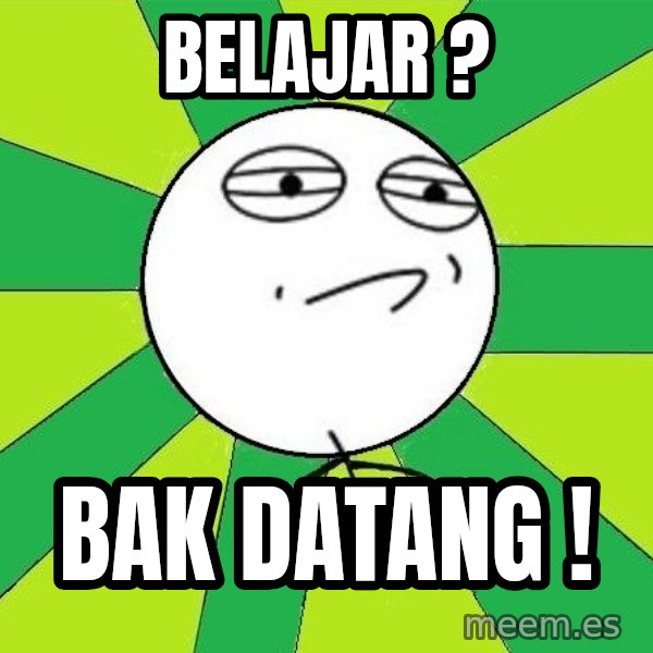 Challenge Accepted 2 meme: BELAJAR ? / BAK DATANG !