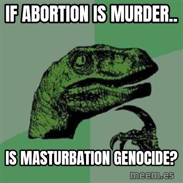 Philosoraptor meme: If abortion is murder.. / Is masturbation genocide?