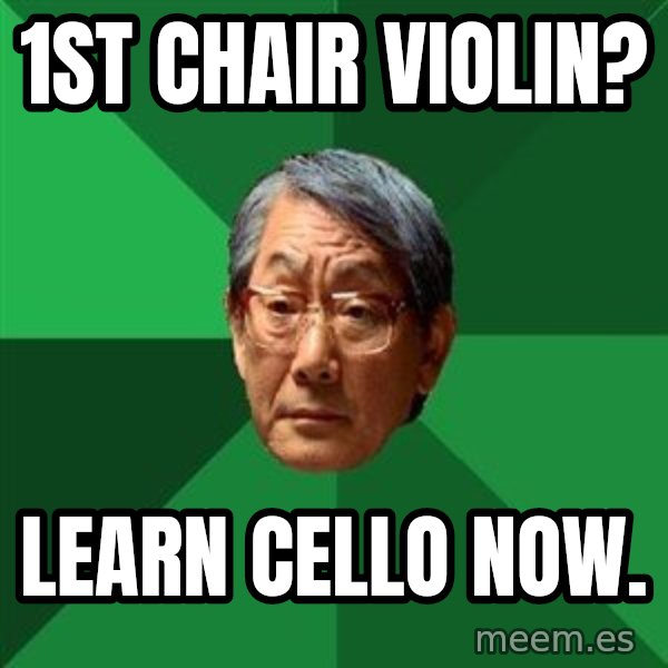 High Expectations Asian Father meme: 1st chair violin? / learn cello now.