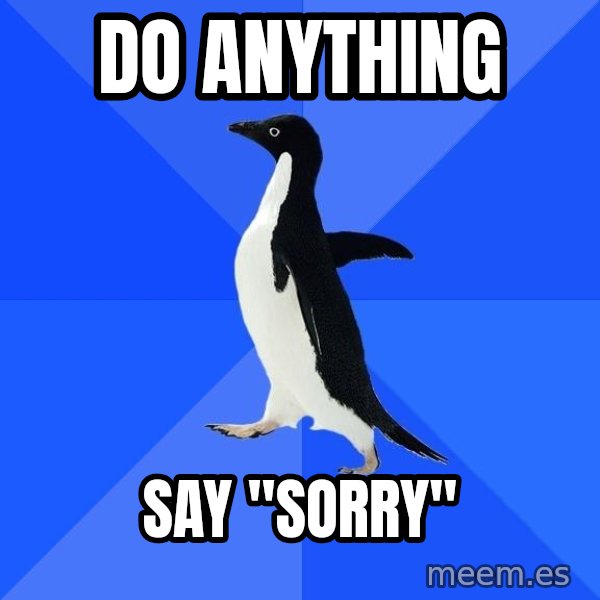 Socially Awkward Penguin meme: DO ANYTHING / SAY "SORRY"