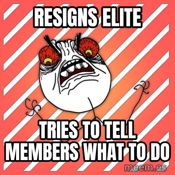 iHate meme: RESIGNS ELITE / TRIES TO TELL MEMBERS WHAT TO DO