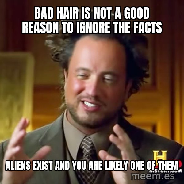 Giorgio A Tsoukalos Hair meme: Bad hair is not a good reason to ignore the facts / Aliens exist and you are likely one of them