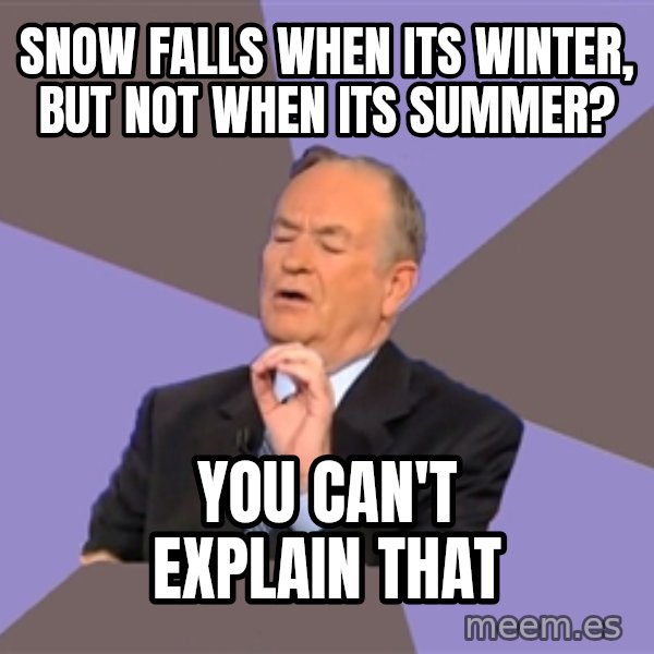Bill O'Reilly Proves God meme: snow falls when its winter, but not when its summer? / you can't explain that