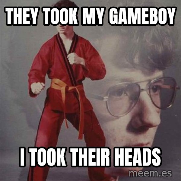 PTSD Karate Kyle meme: THEY TOOK MY GAMEBOY / I TOOK THEIR HEADS
