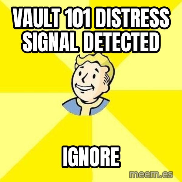 Fallout 3 meme: vault 101 distress signal detected / Ignore