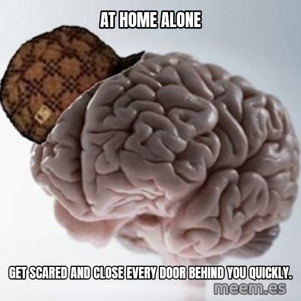 Scumbag Brain meme: at home alone / get scared and close every door behind you quickly.