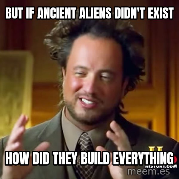 Giorgio A Tsoukalos Hair meme: But if ancient aliens didn't exist / how did they build everything