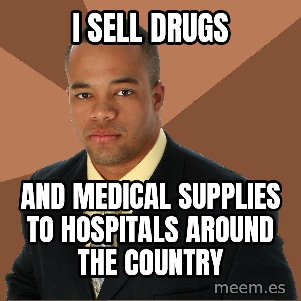 Successful Black Man meme: i sell drugs / and medical supplies to hospitals around the country