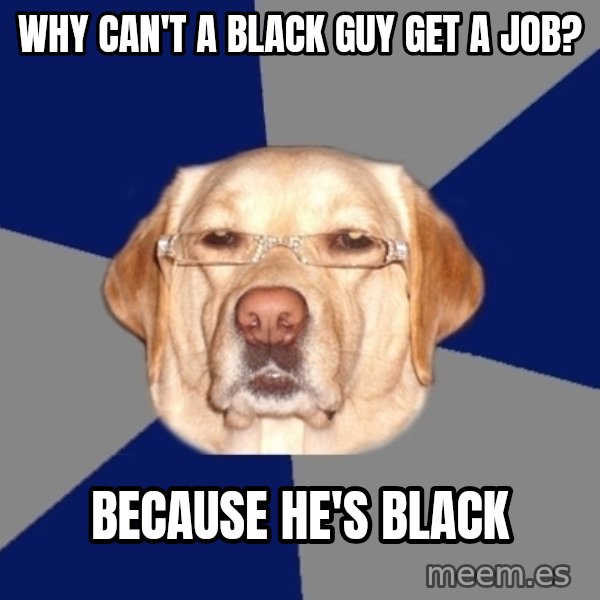 Racist Dog meme: why can't a black guy get a job? / because he's blACK