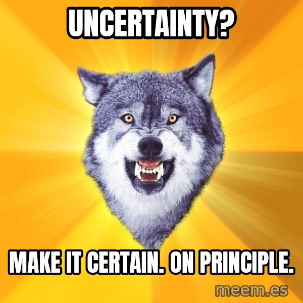 Courage Wolf meme: Uncertainty? / Make it Certain.  On Principle.