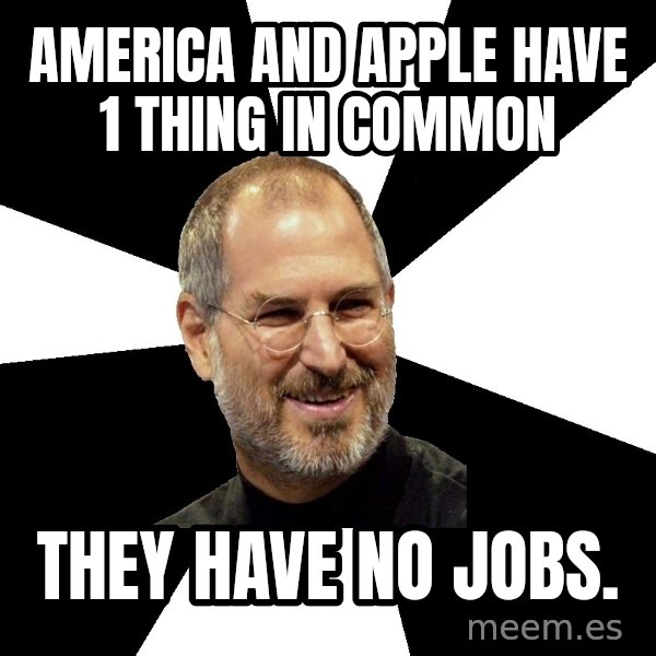 Steve Jobs Says meme: America and apple have 1 thing in common / they have no jobs.
