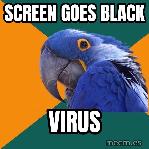 Paranoid Parrot meme: screen goes black / virus