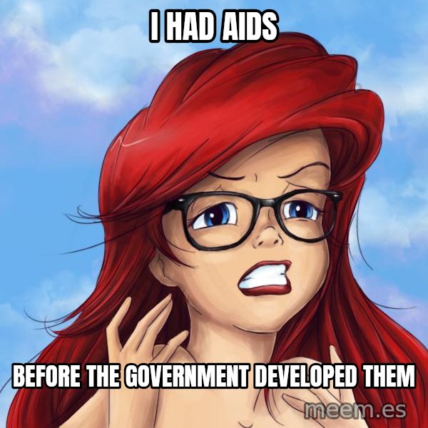 Hipster Ariel meme: i had aids / before the government developed them